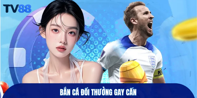 Bắn cá đổi thưởng gay cấn