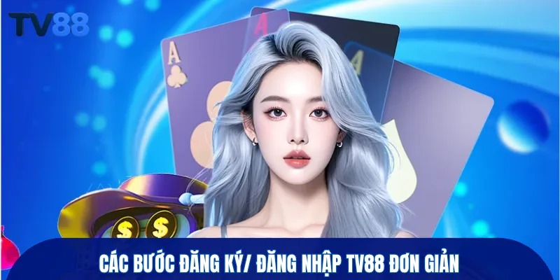 Các bước đăng ký/ đăng nhập TV88 đơn giản