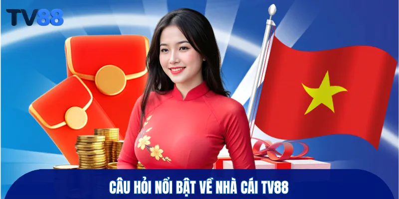 Câu hỏi nổi bật về nhà cái TV88
