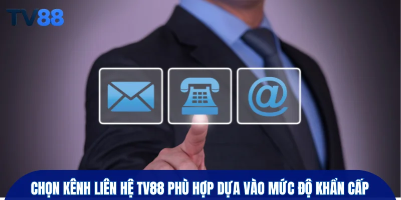 Chọn kênh liên hệ TV88 phù hợp dựa vào mức độ khẩn cấp