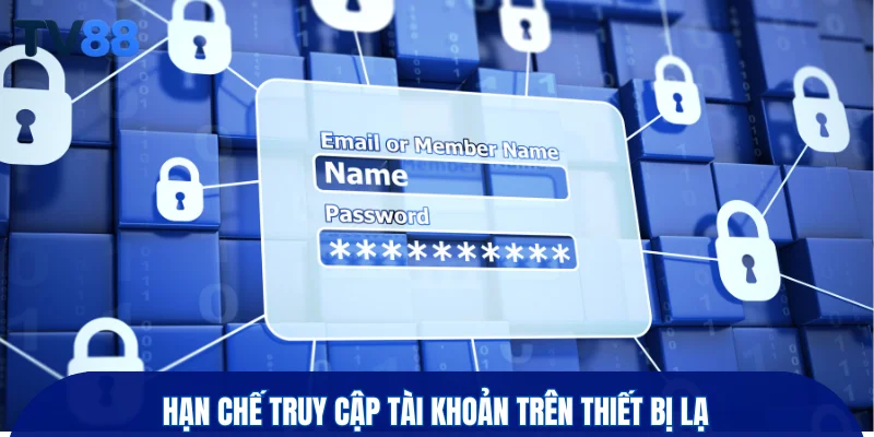 Hạn chế truy cập tài khoản trên thiết bị lạ