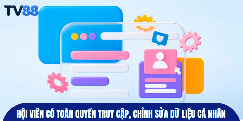 Hội viên có toàn quyền truy cập, chỉnh sửa dữ liệu cá nhân