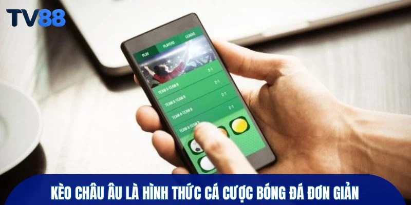 Kèo châu Âu là hình thức cá cược bóng đá đơn giản