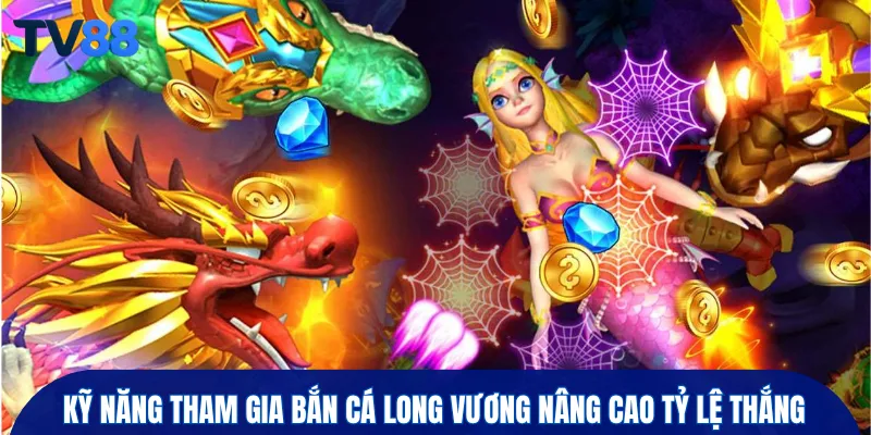 Kỹ năng tham gia bắn cá long vương nâng cao tỷ lệ thắng