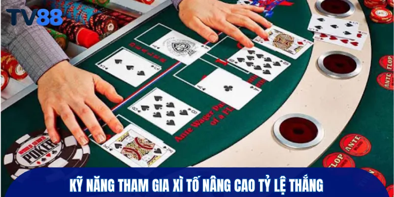Kỹ năng tham gia xì tố nâng cao tỷ lệ thắng