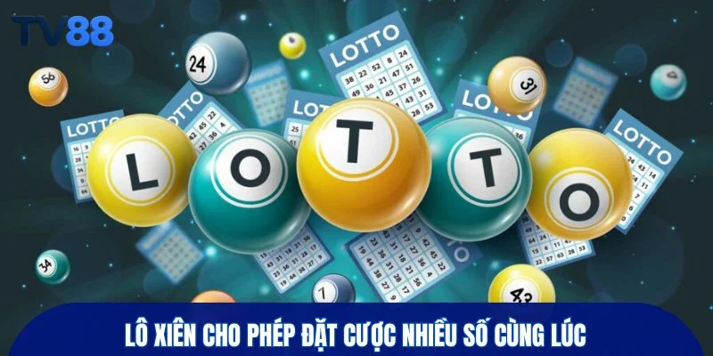 Lô xiên cho phép đặt cược nhiều số cùng lúc