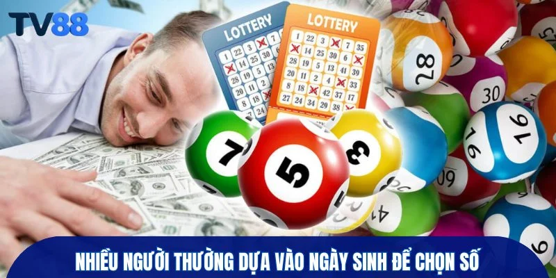 Nhiều người thường dựa vào ngày sinh để chọn số