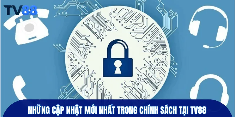 Những cập nhật mới nhất trong chính sách tại TV88