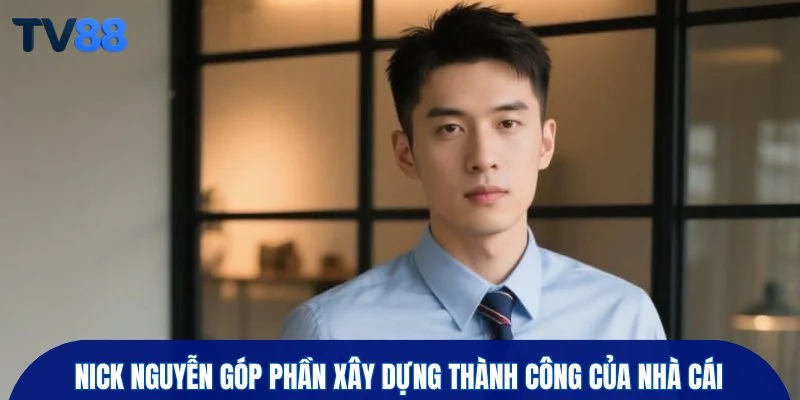 Nick Nguyễn góp phần xây dựng thành công của nhà cái