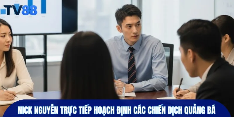 Nick Nguyễn trực tiếp hoạch định các chiến dịch quảng bá