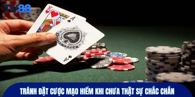 Tránh đặt cược mạo hiểm khi chưa thật sự chắc chắn