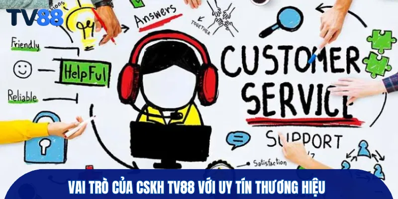 Vai trò của CSKH TV88 với uy tín thương hiệu 
